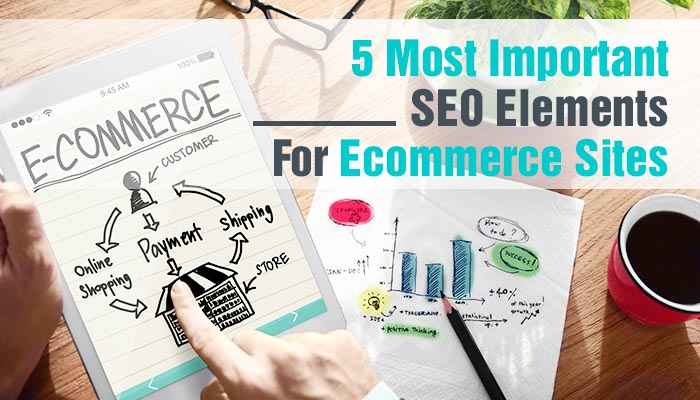 5 MOST IMPORTANT SEO ELEMENTS FOR ECOMMERCE SITES